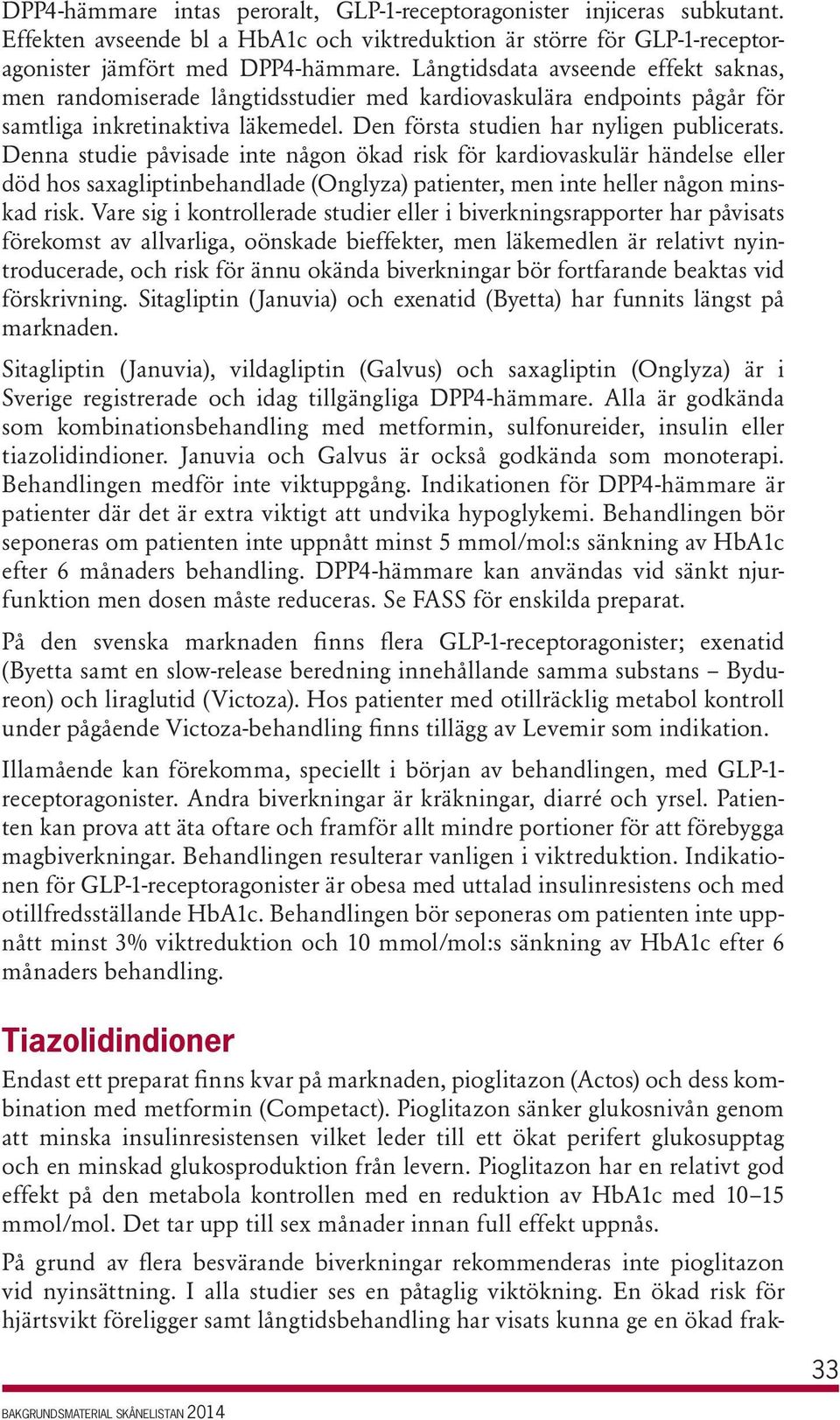 Denna studie påvisade inte någon ökad risk för kardiovaskulär händelse eller död hos saxagliptinbehandlade (Onglyza) patienter, men inte heller någon minskad risk.