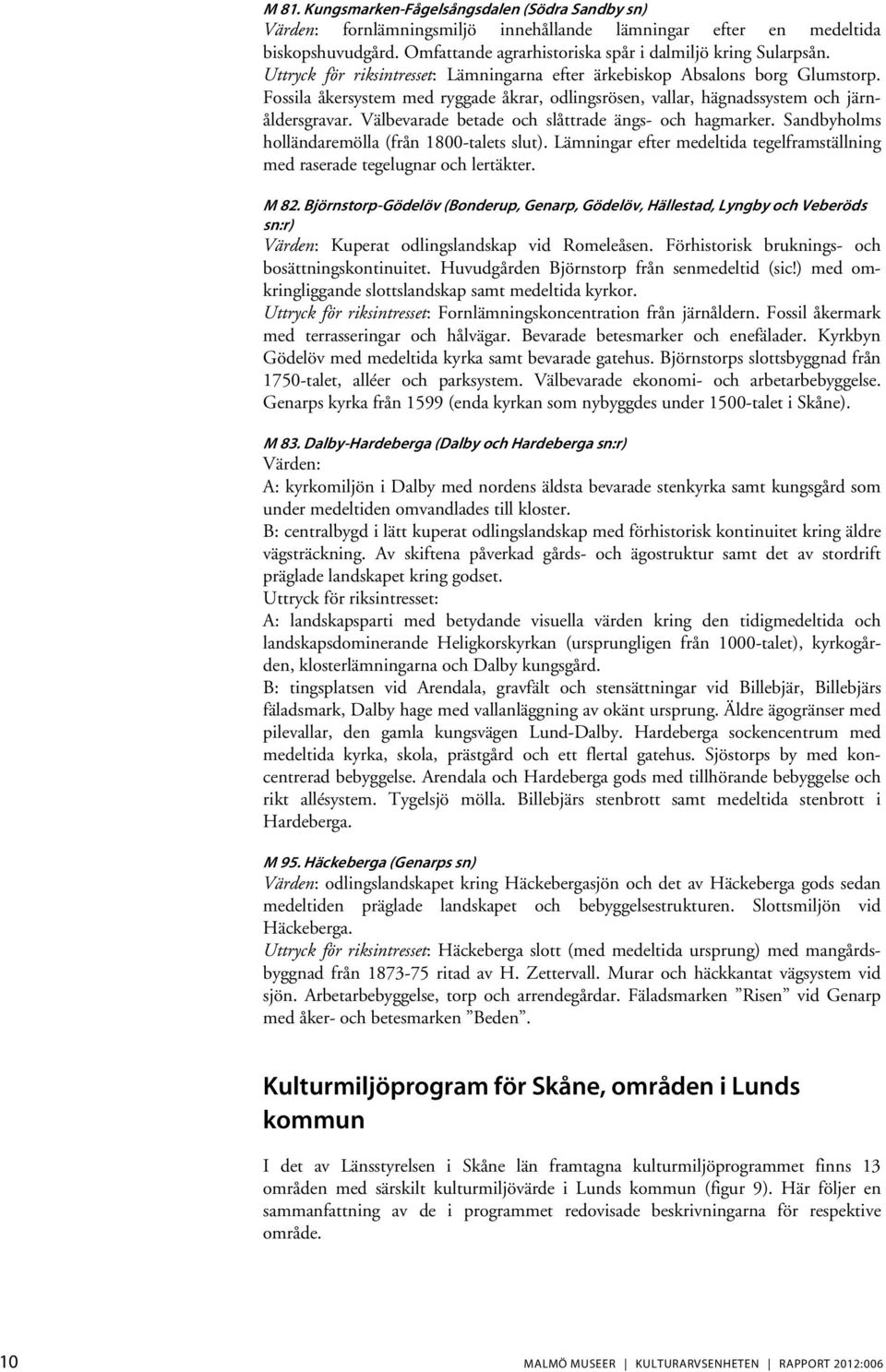 Välbevarade betade och slåttrade ängs- och hagmarker. Sandbyholms holländaremölla (från 1800-talets slut). Lämningar efter medeltida tegelframställning med raserade tegelugnar och lertäkter. M 82.