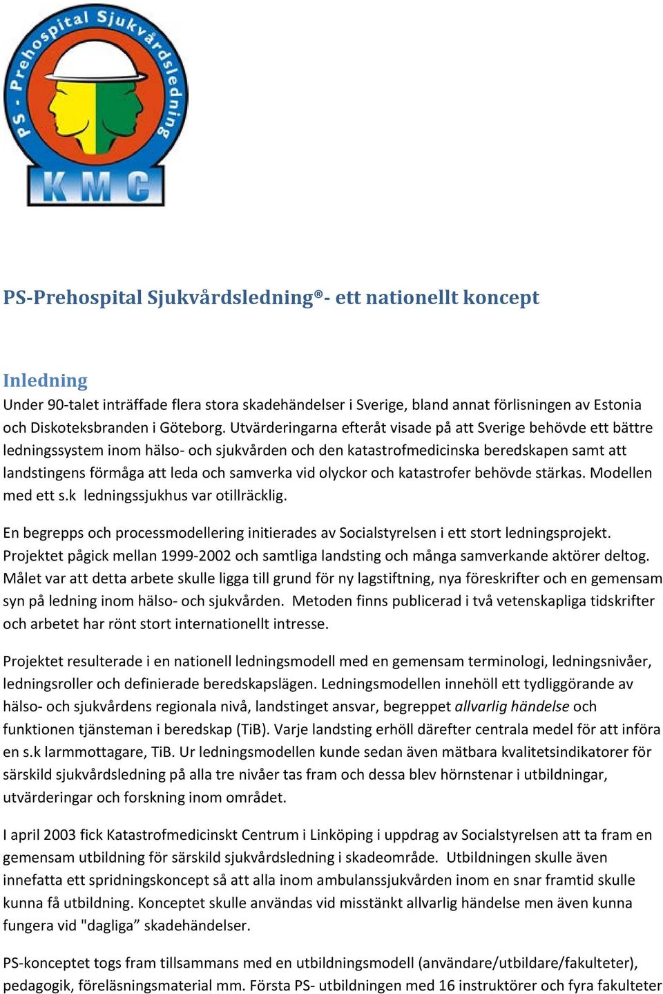 vid olyckor och katastrofer behövde stärkas. Modellen med ett s.k ledningssjukhus var otillräcklig. En begrepps och processmodellering initierades av Socialstyrelsen i ett stort ledningsprojekt.