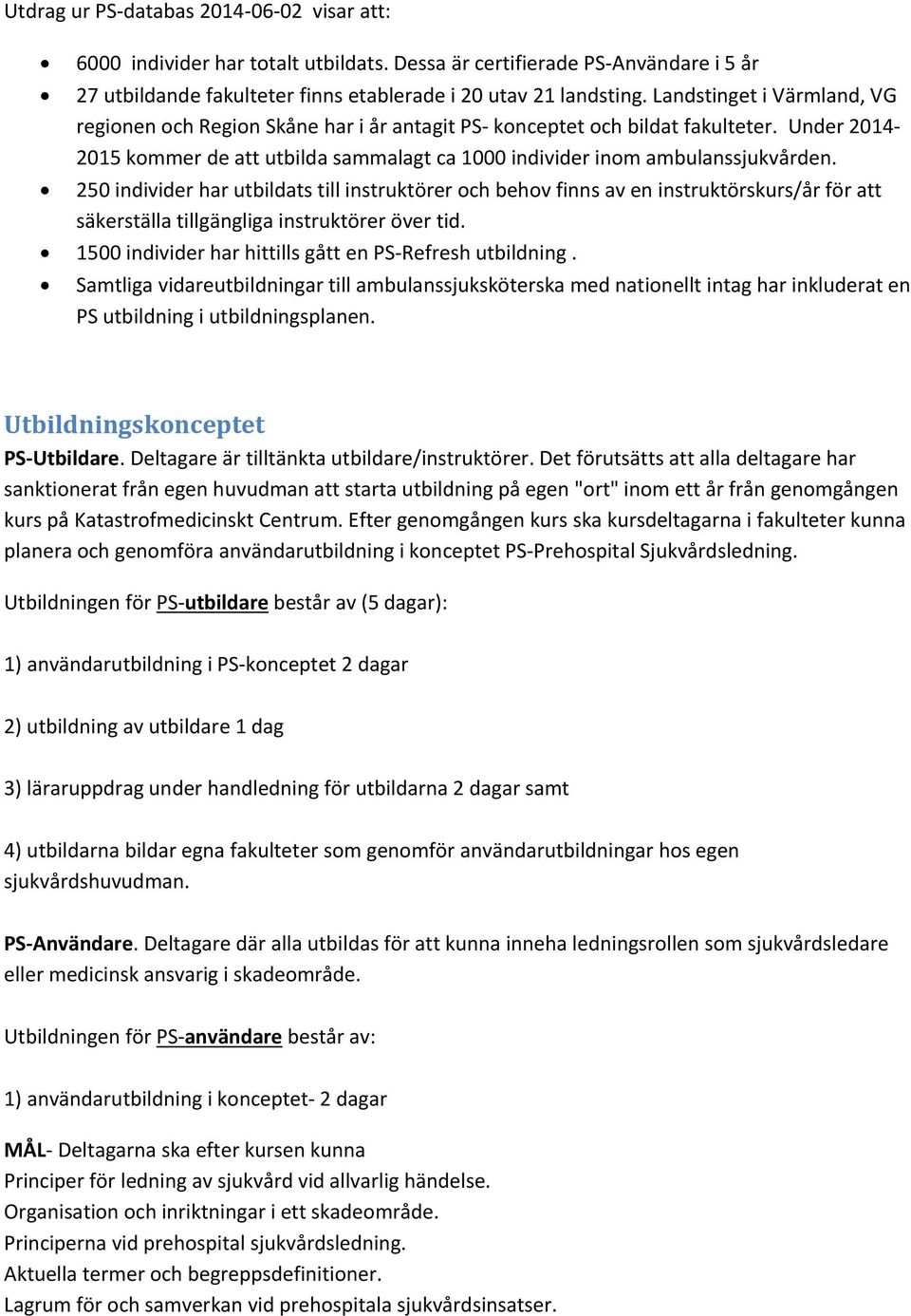 250 individer har utbildats till instruktörer och behov finns av en instruktörskurs/år för att säkerställa tillgängliga instruktörer över tid.