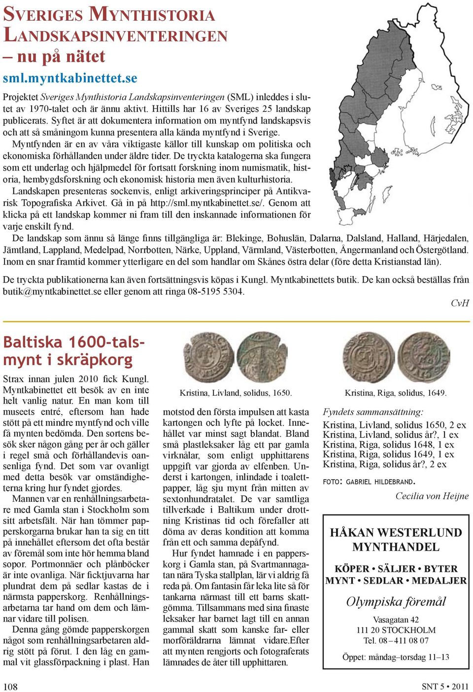 Syftet är att dokumentera information om myntfynd landskapsvis och att så småningom kunna presentera alla kända myntfynd i Sverige.