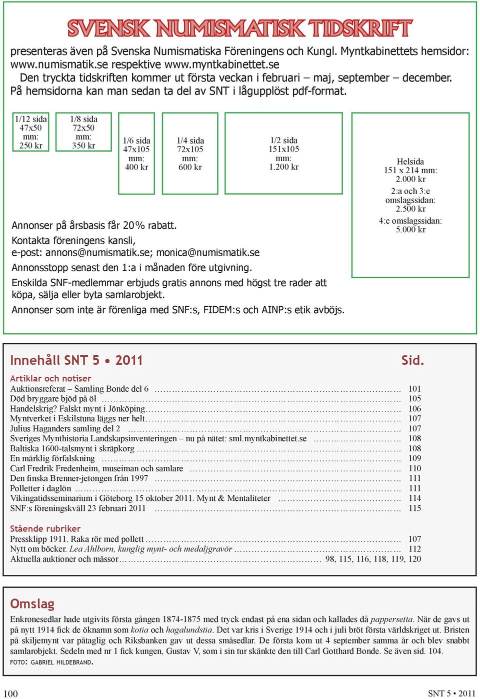 1/12 sida 47x50 mm: 250 kr 1/8 sida 72x50 mm: 350 kr 1/6 sida 47x105 mm: 400 kr Annonser på årsbasis får 20 % rabatt. 1/4 sida 72x105 mm: 600 kr 1/2 sida 151x105 mm: 1.