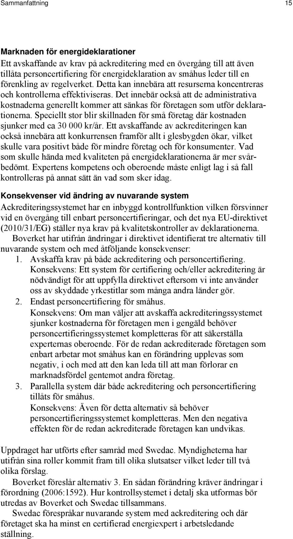 Det innebär också att de administrativa kostnaderna generellt kommer att sänkas för företagen som utför deklarationerna.