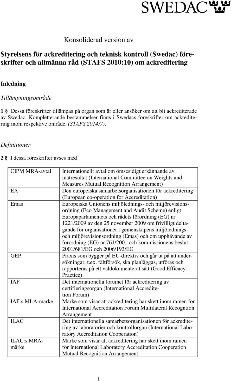 Definitioner 2 I dessa föreskrifter avses med CIPM MRA-avtal EA Emas GEP IAF IAF:s MLA-märke ILAC ILAC:s MRAmärke Internationellt avtal om ömsesidigt erkännande av mätresultat (International