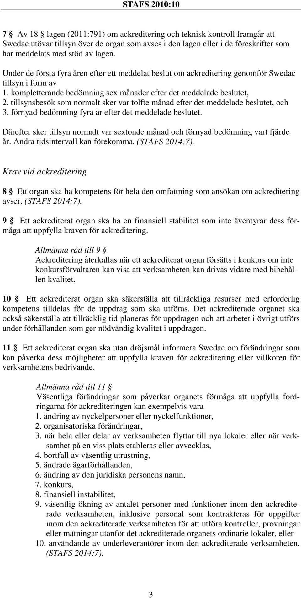 tillsynsbesök som normalt sker var tolfte månad efter det meddelade beslutet, och 3. förnyad bedömning fyra år efter det meddelade beslutet.