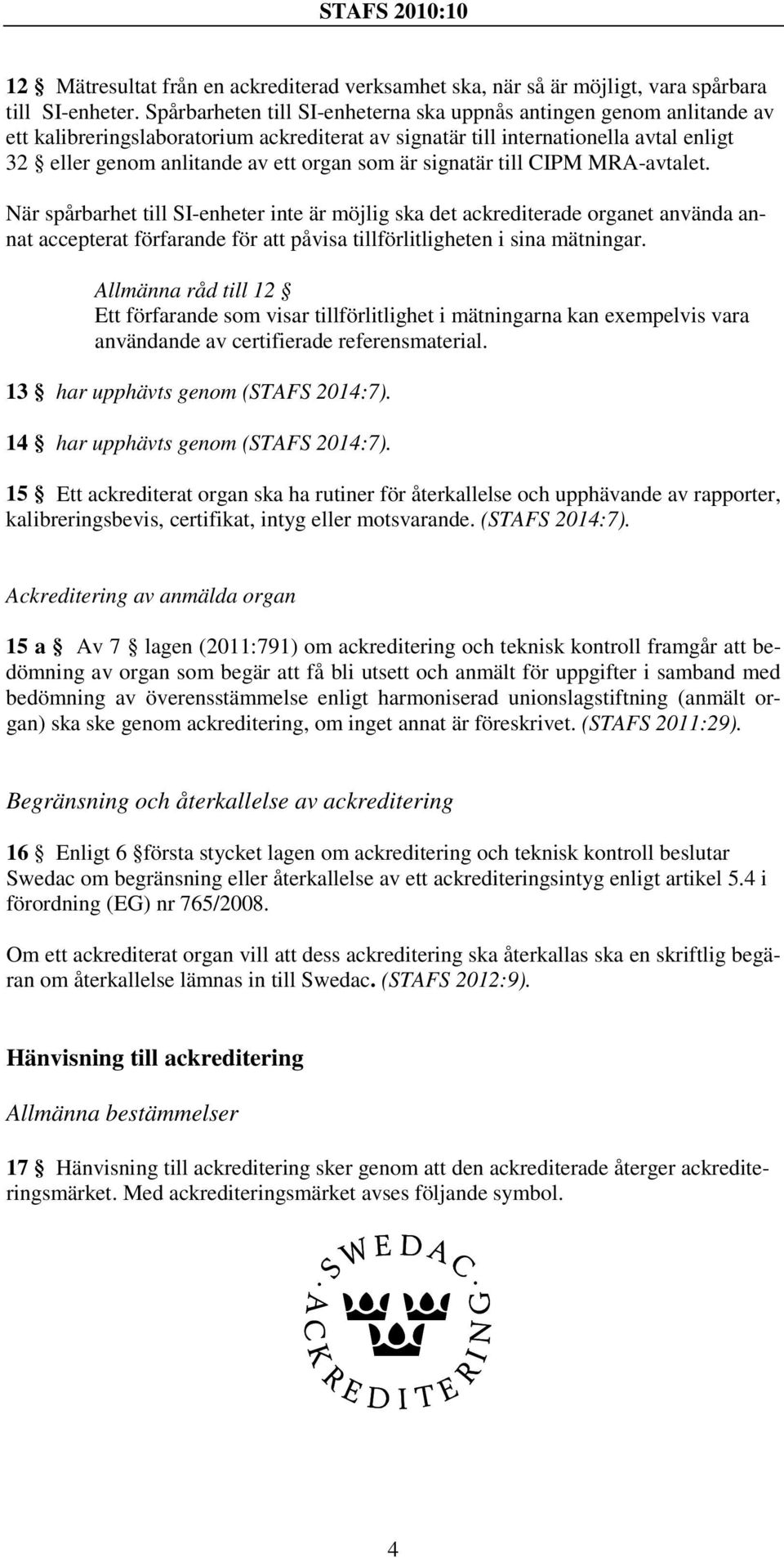 är signatär till CIPM MRA-avtalet. När spårbarhet till SI-enheter inte är möjlig ska det ackrediterade organet använda annat accepterat förfarande för att påvisa tillförlitligheten i sina mätningar.