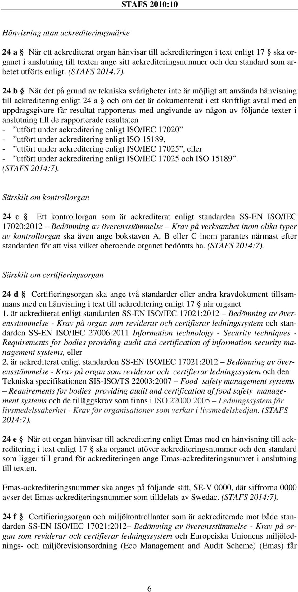 24 b När det på grund av tekniska svårigheter inte är möjligt att använda hänvisning till ackreditering enligt 24 a och om det är dokumenterat i ett skriftligt avtal med en uppdragsgivare får