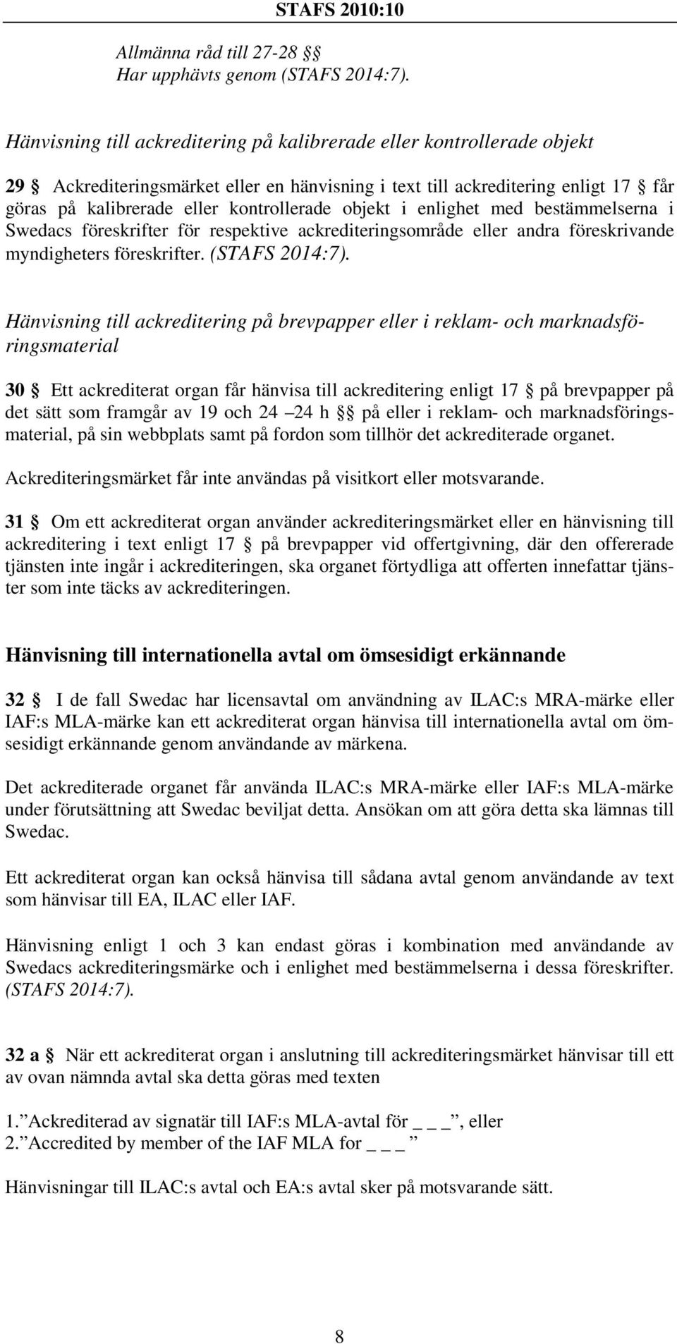 Hänvisning till ackreditering på brevpapper eller i reklam- och marknadsföringsmaterial 30 Ett ackrediterat organ får hänvisa till ackreditering enligt 17 på brevpapper på det sätt som framgår av 19