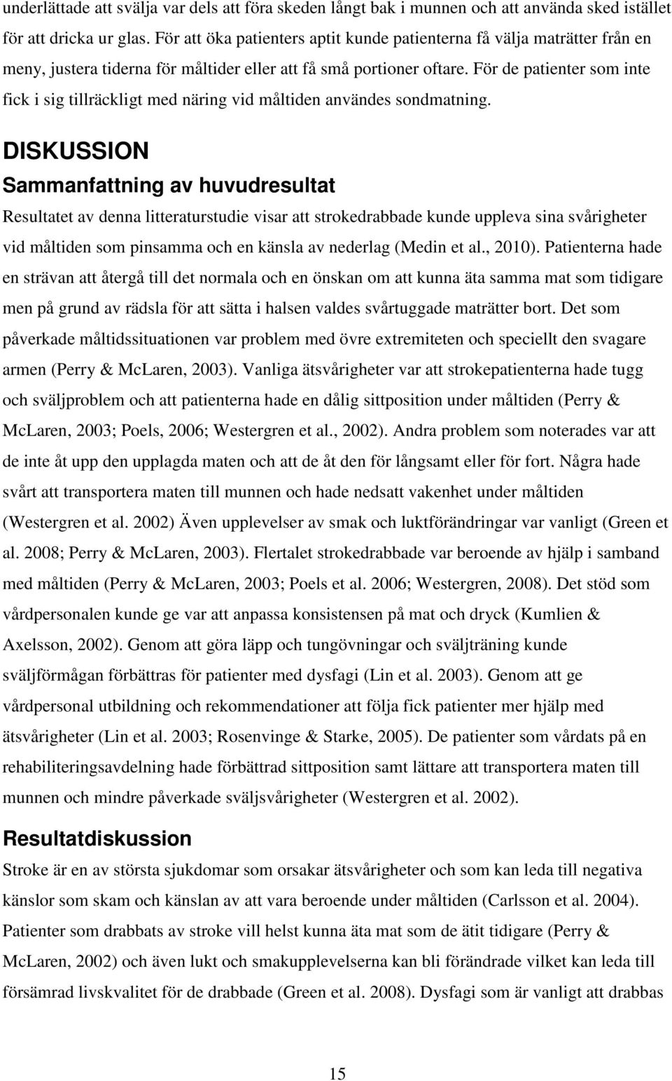 För de patienter som inte fick i sig tillräckligt med näring vid måltiden användes sondmatning.