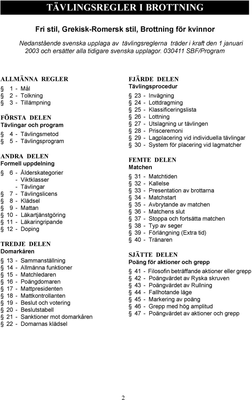 030411 SBF/Program ALLMÄNNA REGLER 1 - Mål 2 - Tolkning 3 - Tillämpning FÖRSTA DELEN Tävlingar och program 4 - Tävlingsmetod 5 - Tävlingsprogram ANDRA DELEN Formell uppdelning 6 - Ålderskategorier -