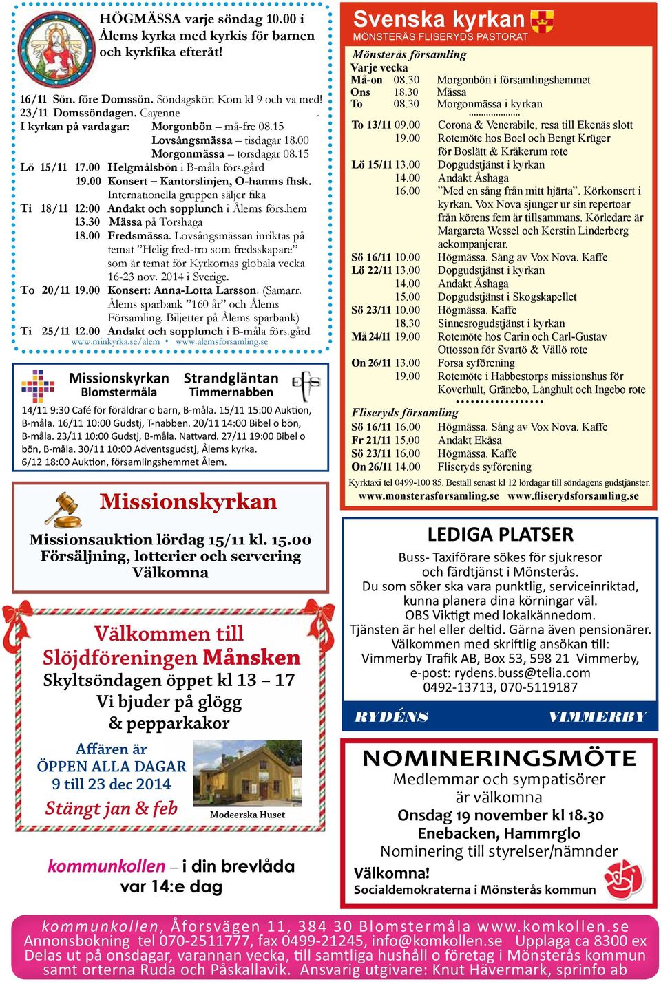 Missionskyrkan Missionsauktion lördag 15/11 kl. 15.00 Försäljning, lotterier och servering Välkomna Svenska kyrkan Mönsterås Fliseryds PAstOrAt Mönsterås församling Varje vecka Må-on 08.