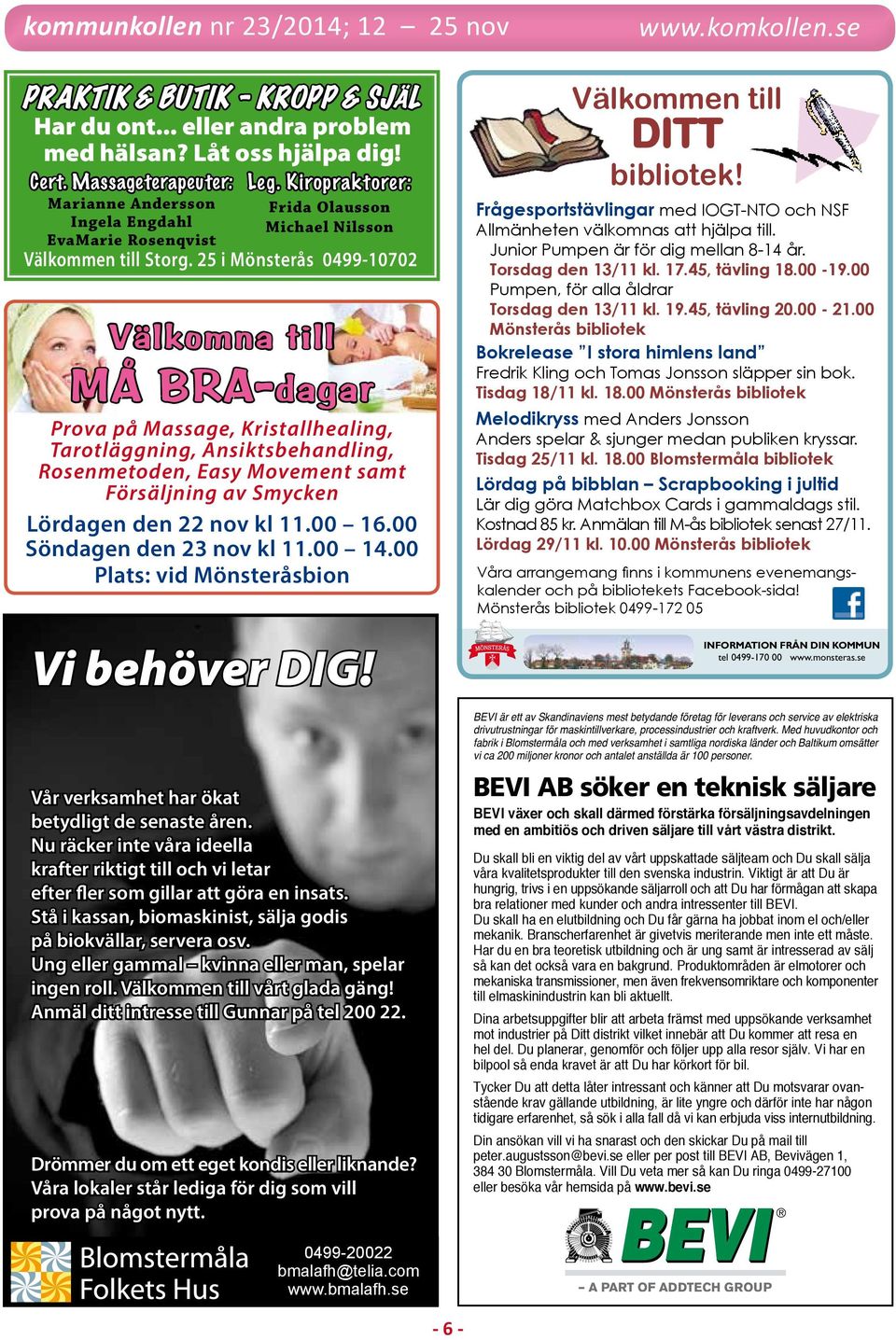 25 i Mönsterås 0499-10702 Välkomna till må bra-dagar Prova på Massage, Kristallhealing, Tarotläggning, Ansiktsbehandling, Rosenmetoden, Easy Movement samt Försäljning av Smycken Lördagen den 22 nov