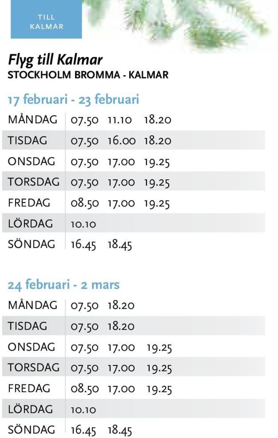 10 SÖNDAG 16.45 18.45 24 februari - 2 mars MånDAG 07.50 18.20 TISDAG 07.50 18.20 ONSDAG 07.50 17.
