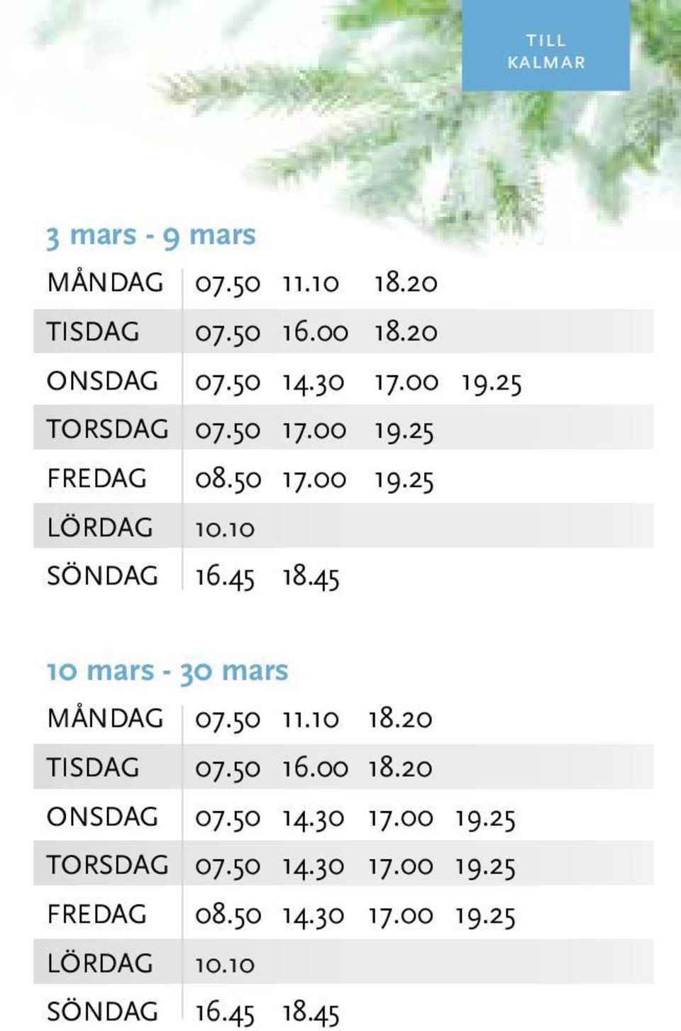 45 10 mars - 30 mars MånDAG 07.50 11.10 18.20 TISDAG 07.50 16.00 18.20 ONSDAG 07.50 14.30 17.