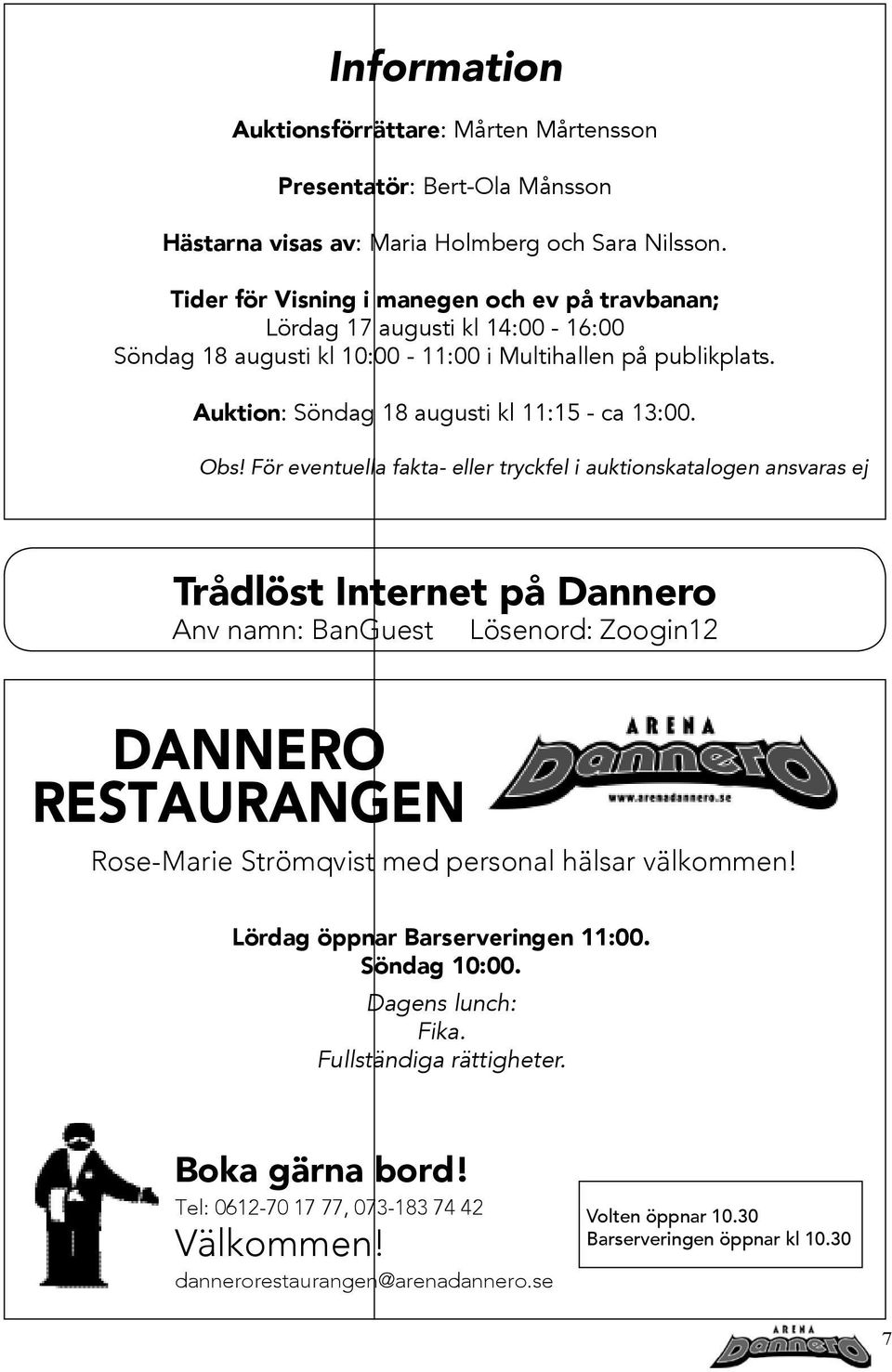 För eventuella fakta- eller tryckfel i auktionskatalogen ansvaras ej Trådlöst Internet på Dannero Anv namn: BanGuest Lösenord: Zoogin12 DANNERO RESTAURANGEN Rose-Marie Strömqvist med personal