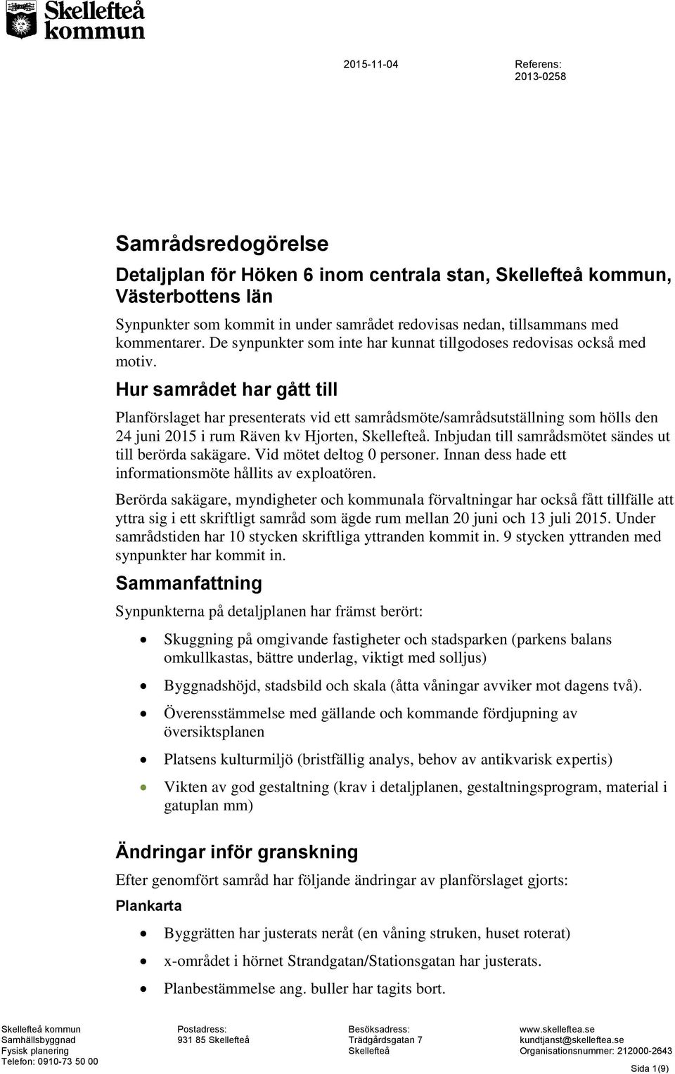 Hur samrådet har gått till Planförslaget har presenterats vid ett samrådsmöte/samrådsutställning som hölls den 24 juni 2015 i rum Räven kv Hjorten, Skellefteå.