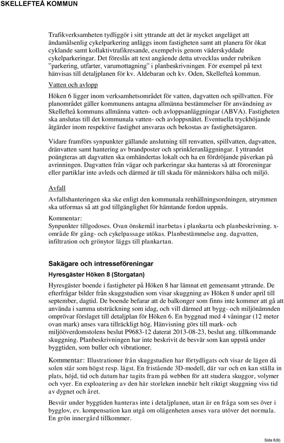 För exempel på text hänvisas till detaljplanen för kv. Aldebaran och kv. Oden, Skellefteå kommun. Vatten och avlopp Höken 6 ligger inom verksamhetsområdet för vatten, dagvatten och spillvatten.