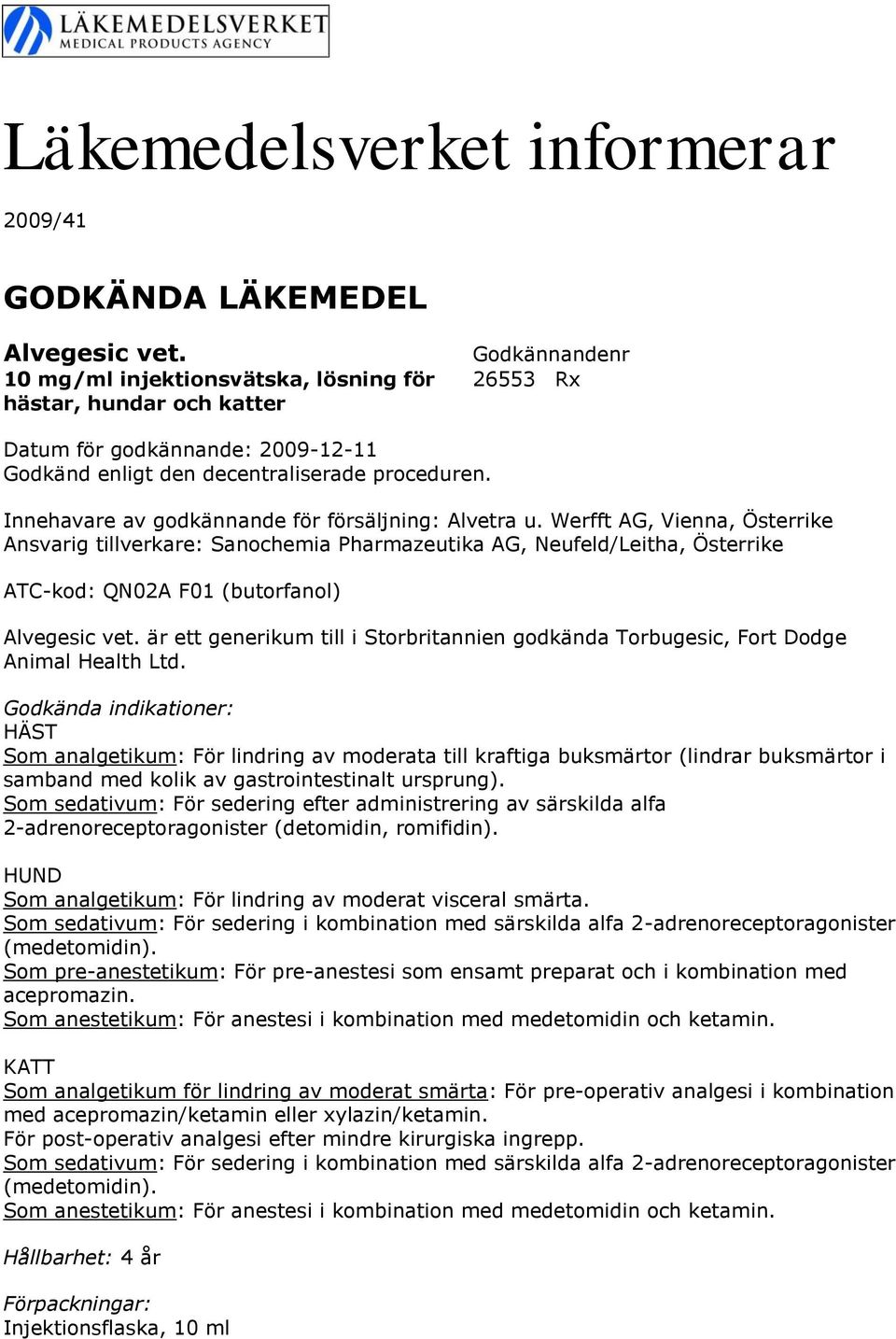 Werfft AG, Vienna, Österrike Ansvarig tillverkare: Sanochemia Pharmazeutika AG, Neufeld/Leitha, Österrike ATC-kod: QN02A F01 (butorfanol) Alvegesic vet.