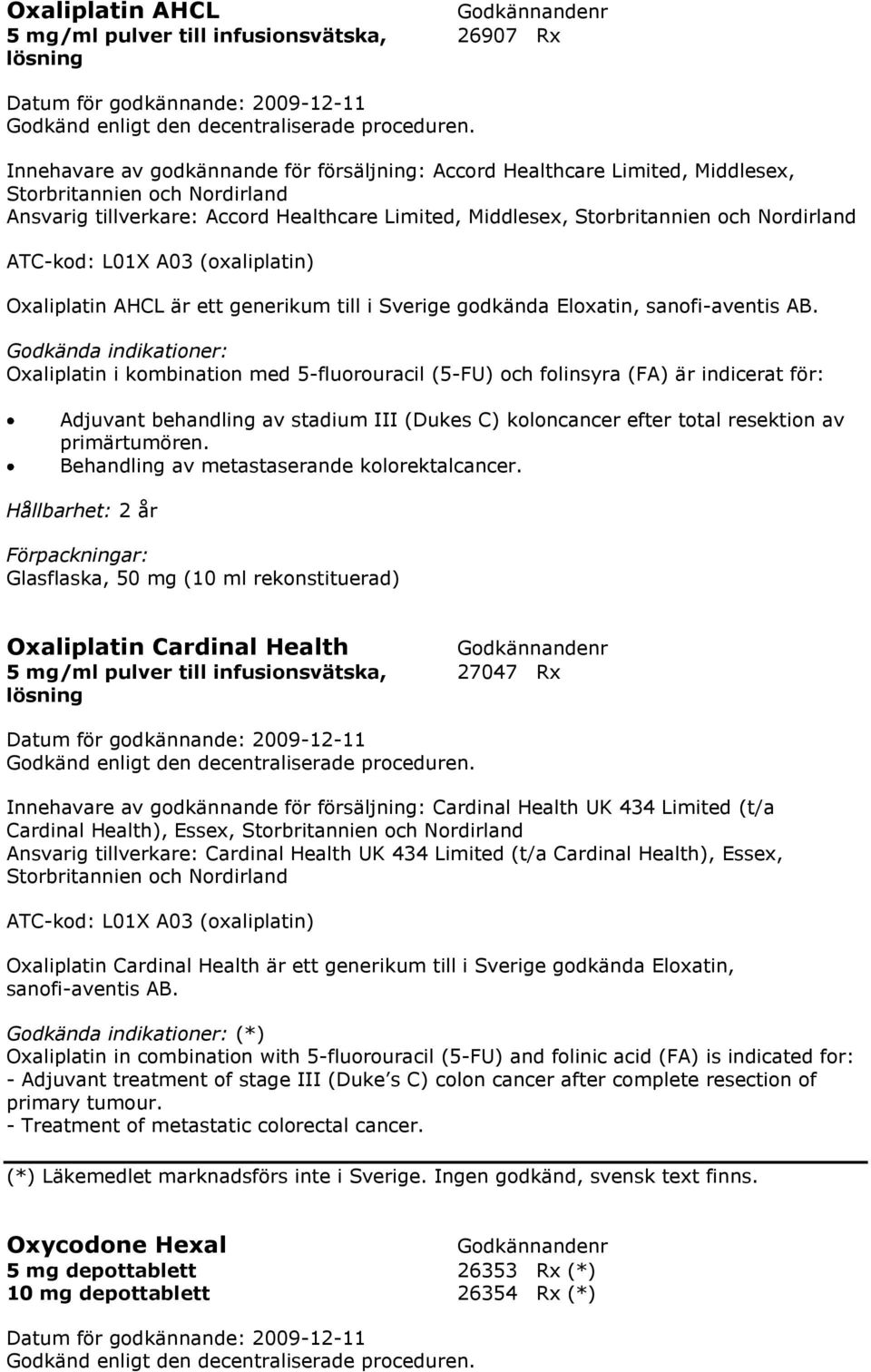 Nordirland ATC-kod: L01X A03 (oxaliplatin) Oxaliplatin AHCL är ett generikum till i Sverige godkända Eloxatin, sanofi-aventis AB.