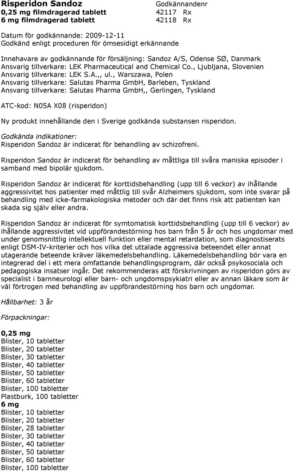 , Warszawa, Polen Ansvarig tillverkare: Salutas Pharma GmbH, Barleben, Tyskland Ansvarig tillverkare: Salutas Pharma GmbH,, Gerlingen, Tyskland ATC-kod: N05A X08 (risperidon) Ny produkt innehållande