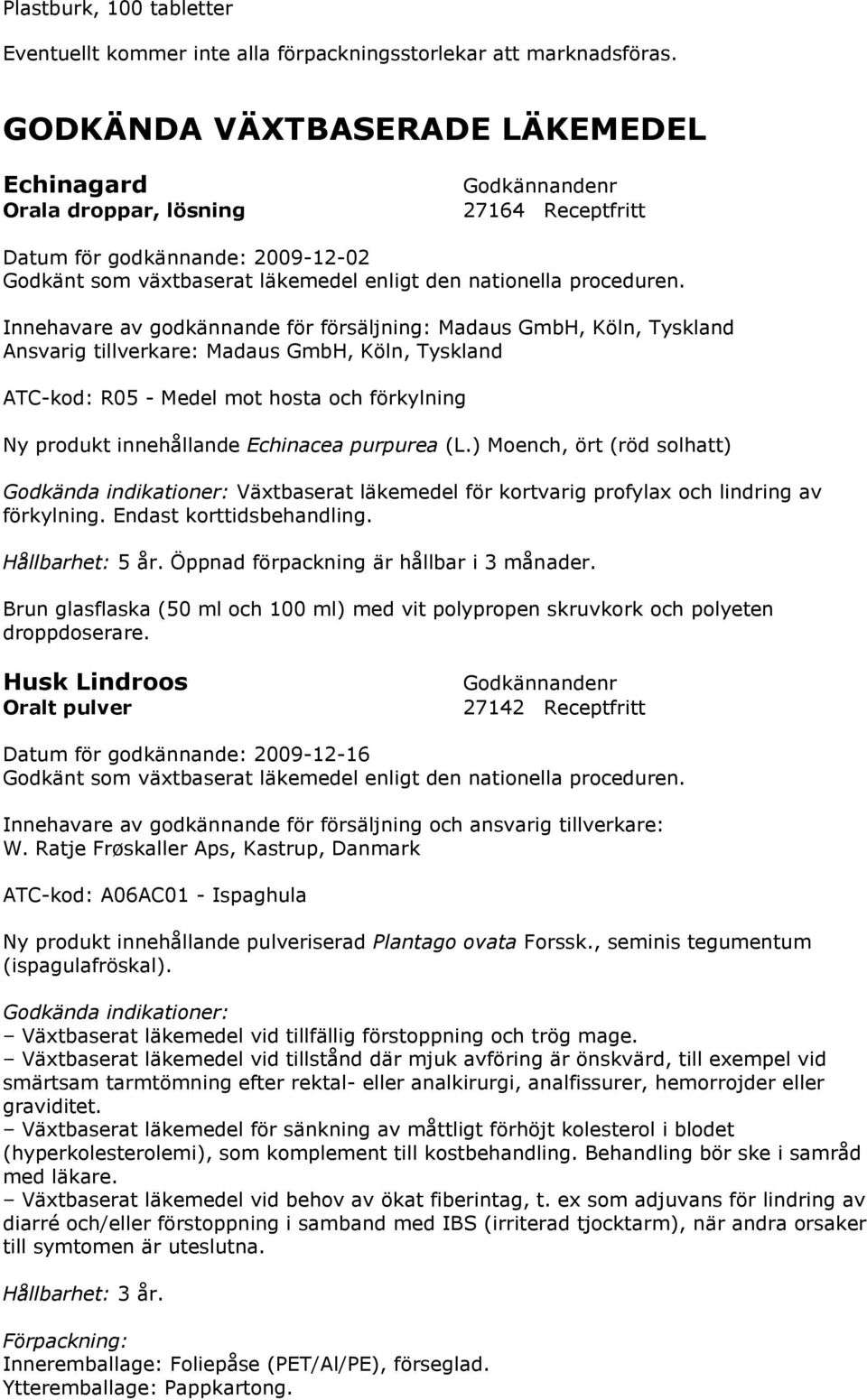 Innehavare av godkännande för försäljning: Madaus GmbH, Köln, Tyskland Ansvarig tillverkare: Madaus GmbH, Köln, Tyskland ATC-kod: R05 - Medel mot hosta och förkylning Ny produkt innehållande