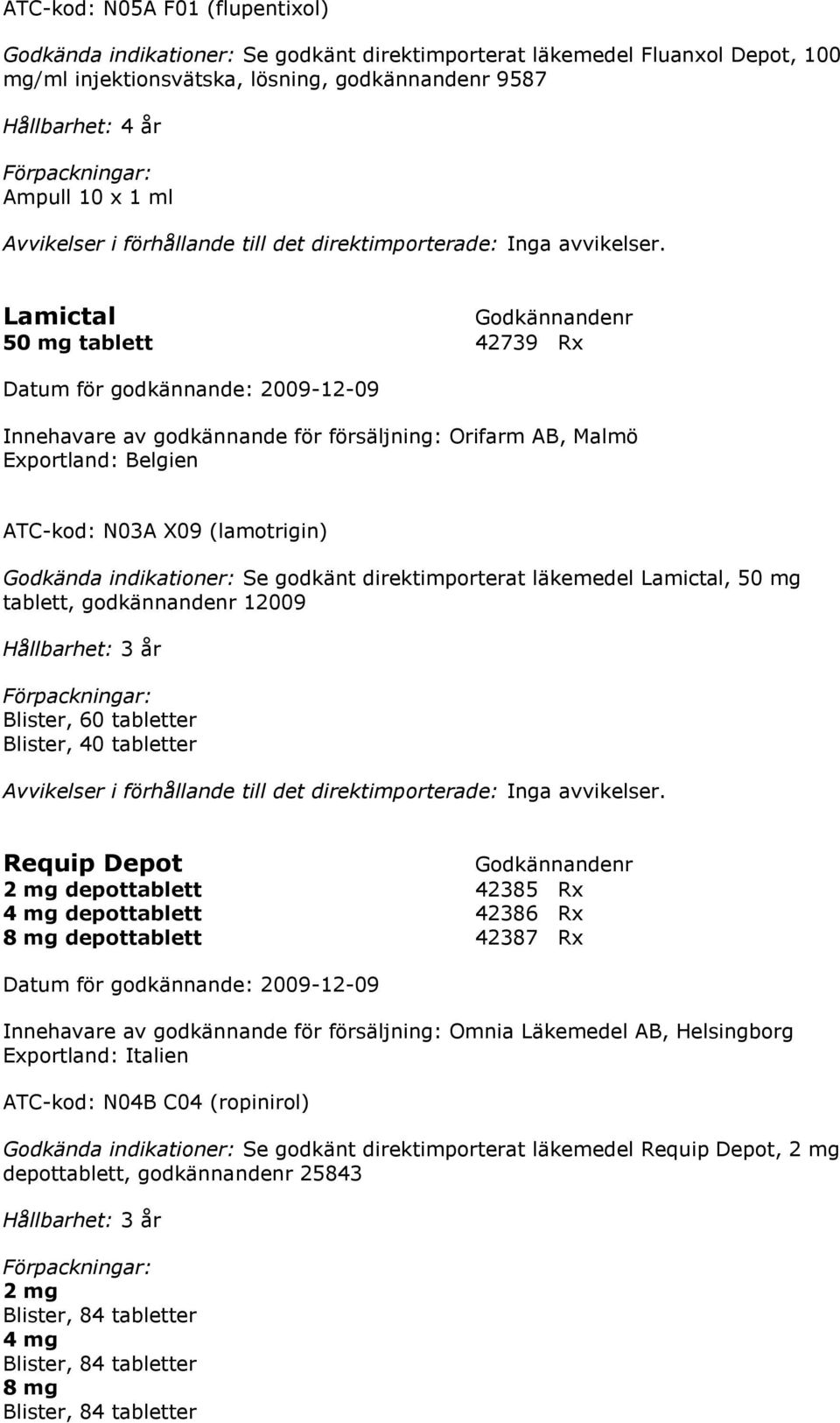 Lamictal 50 mg tablett 42739 Rx Datum för godkännande: 2009-12-09 Innehavare av godkännande för försäljning: Orifarm AB, Malmö Exportland: Belgien ATC-kod: N03A X09 (lamotrigin) Godkända