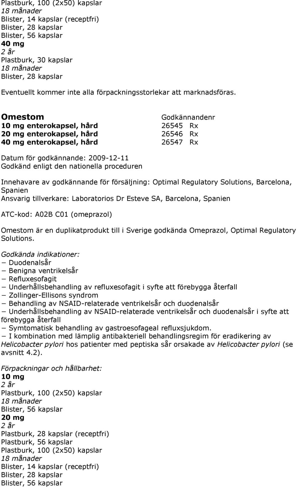 Omestom 10 mg enterokapsel, hård 26545 Rx 20 mg enterokapsel, hård 26546 Rx 40 mg enterokapsel, hård 26547 Rx Godkänd enligt den nationella proceduren Innehavare av godkännande för försäljning: