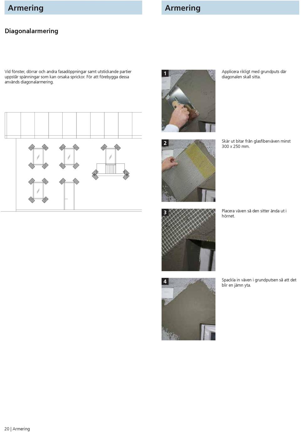 För att förebygga dessa används diagonalarmering. Applicera rikligt med grundputs där diagonalen skall sitta.