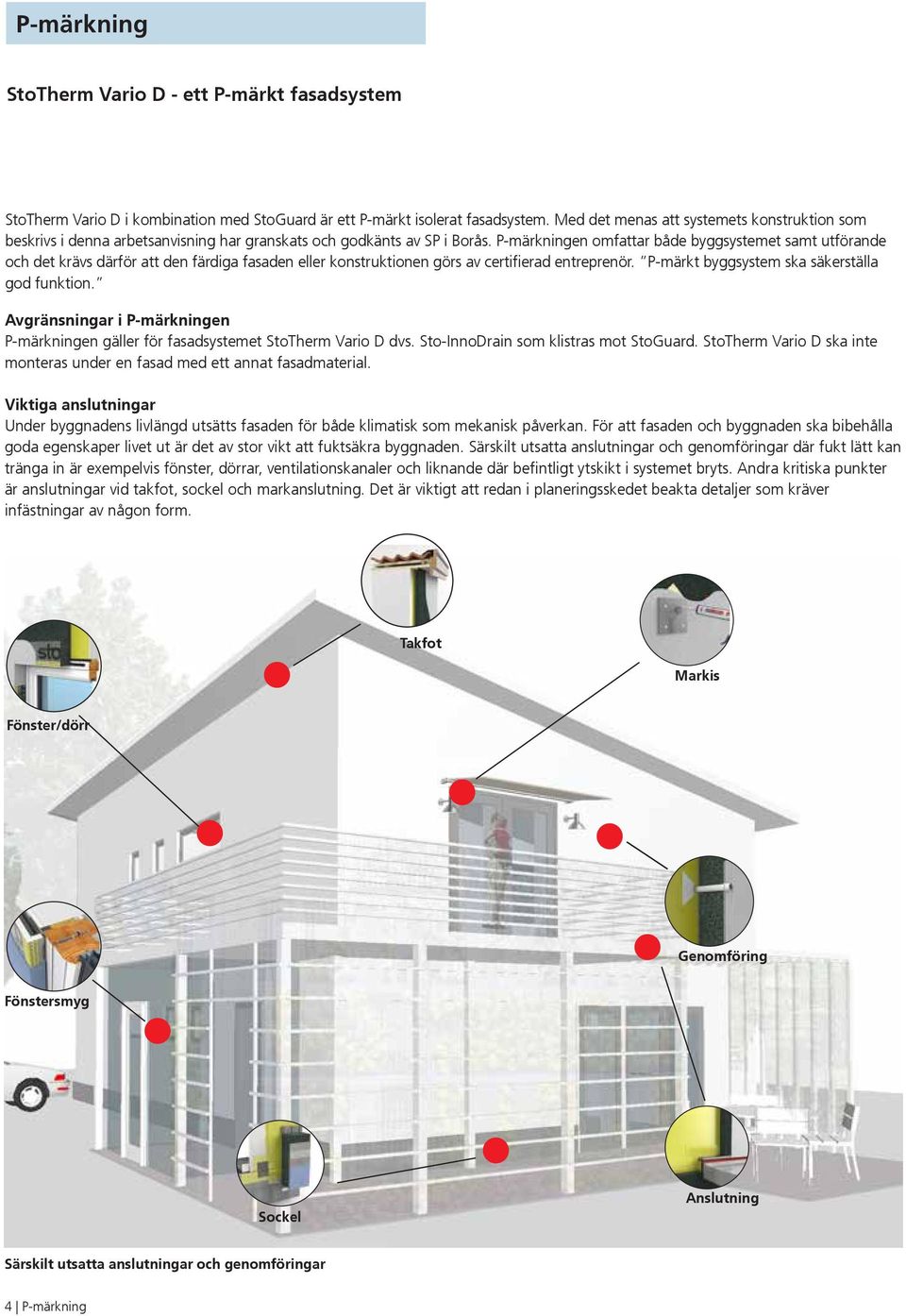 P-märkningen omfattar både byggsystemet samt utförande och det krävs därför att den färdiga fasaden eller konstruktionen görs av certifierad entreprenör.
