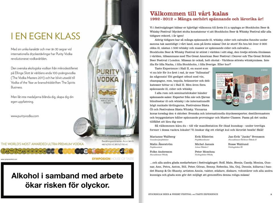 Den svenska ekologiska vodkan från mikro destilleriet på Ellinge Slott är världens enda 100-poängsvodka (The Vodka Masters 2011) och har blivit utsedd till Vodka of the Year av bransch tidskriften