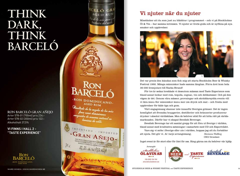 ron Barceló Gran añejo Artnr 578-01 (700ml) pris 234:- Artnr 578-02 (350ml) pris 122:- Alkoholhalt 37,5% Vi finns i Hall 2 - TasTe experience Det var precis den känslan som fick mig att starta