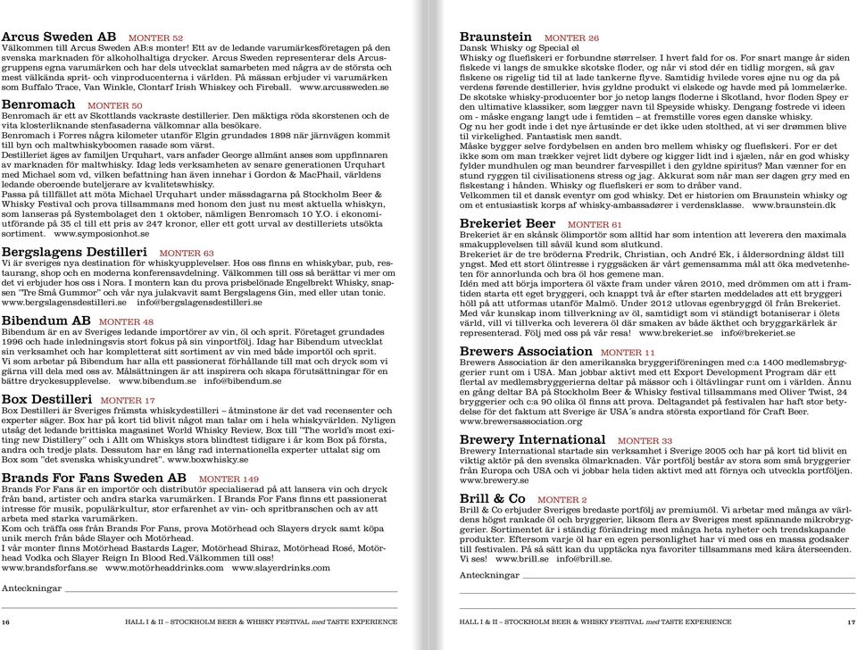 På mässan erbjuder vi varumärken som Buffalo Trace, Van Winkle, Clontarf Irish Whiskey och Fireball. www.arcussweden.se Benromach Monter 50 Benromach är ett av Skottlands vackraste destillerier.