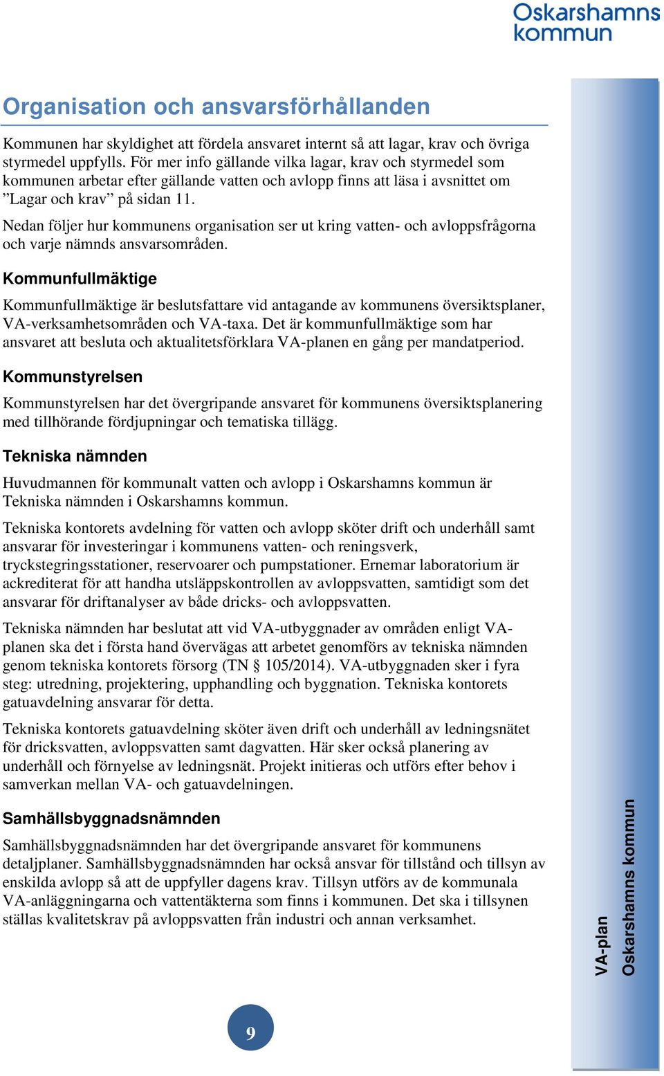 Nedan följer hur kommunens organisation ser ut kring vatten- och avloppsfrågorna och varje nämnds ansvarsområden.