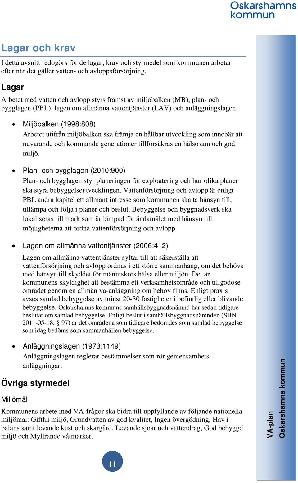 Miljöbalken (1998:808) Arbetet utifrån miljöbalken ska främja en hållbar utveckling som innebär att nuvarande och kommande generationer tillförsäkras en hälsosam och god miljö.