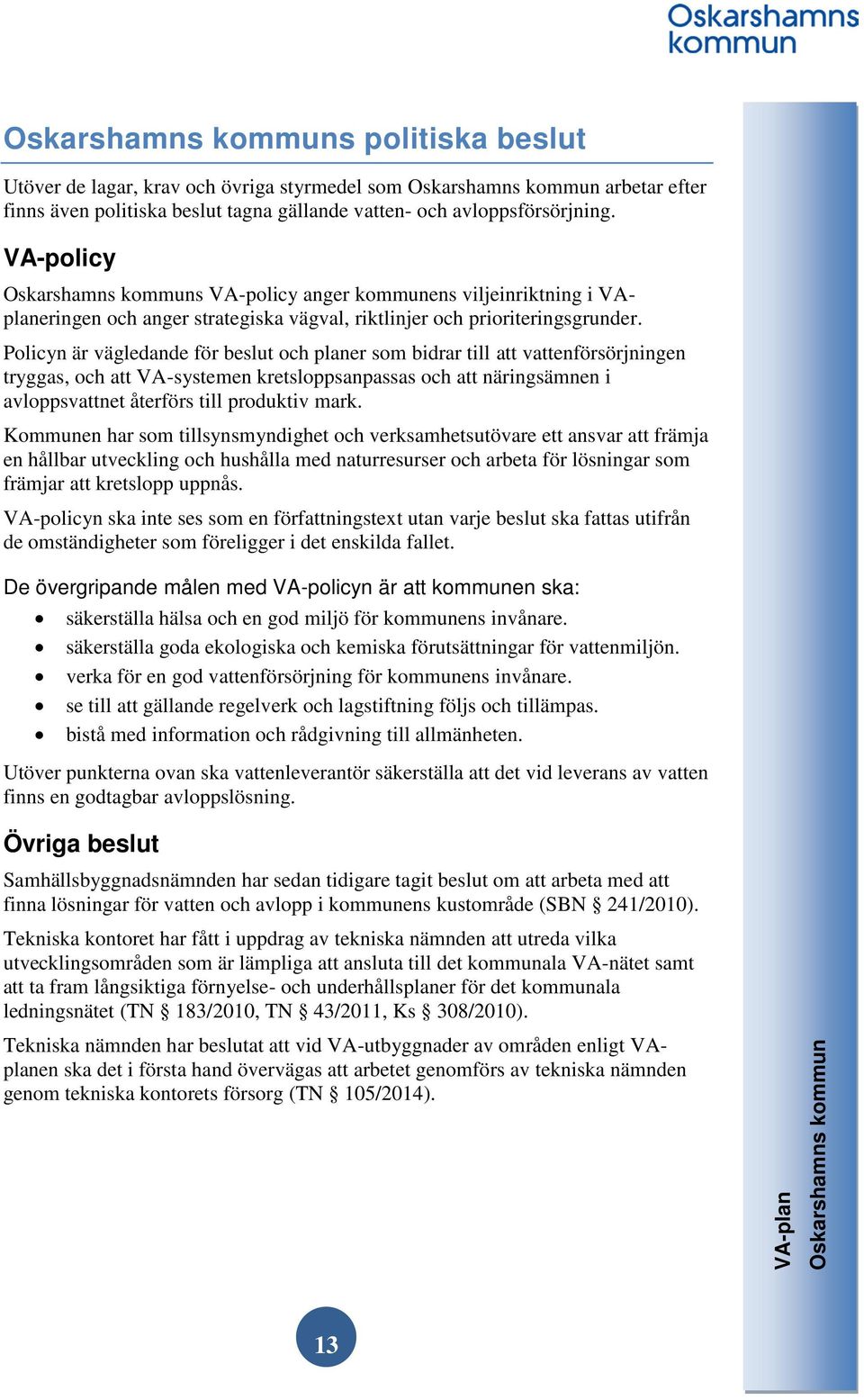 Policyn är vägledande för beslut och planer som bidrar till att vattenförsörjningen tryggas, och att VA-systemen kretsloppsanpassas och att näringsämnen i avloppsvattnet återförs till produktiv mark.