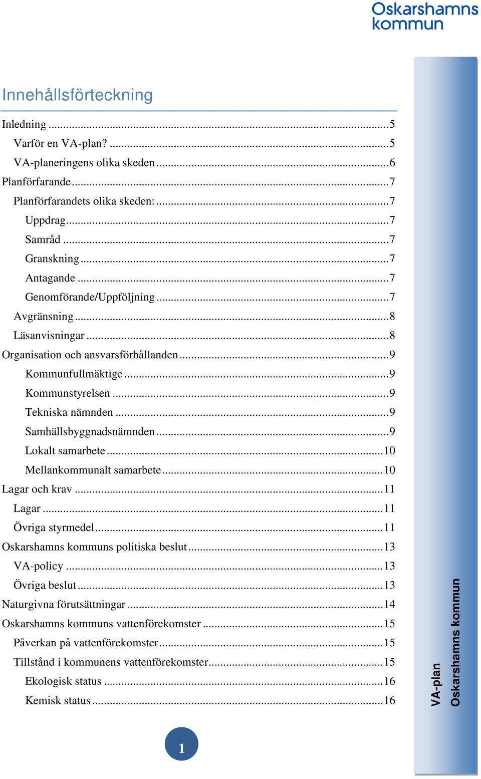 .. 9 Samhällsbyggnadsnämnden... 9 Lokalt samarbete... 10 Mellankommunalt samarbete... 10 Lagar och krav... 11 Lagar... 11 Övriga styrmedel... 11 s politiska beslut... 13 VA-policy.