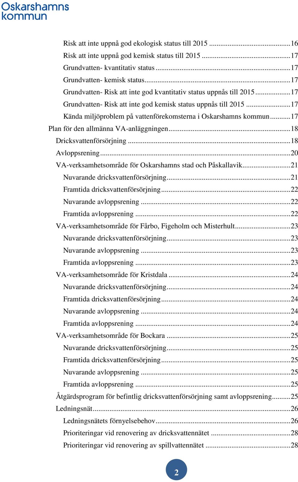 .. 17 Plan för den allmänna VA-anläggningen... 18 Dricksvattenförsörjning... 18 Avloppsrening... 20 VA-verksamhetsområde för Oskarshamns stad och Påskallavik... 21 Nuvarande dricksvattenförsörjning.