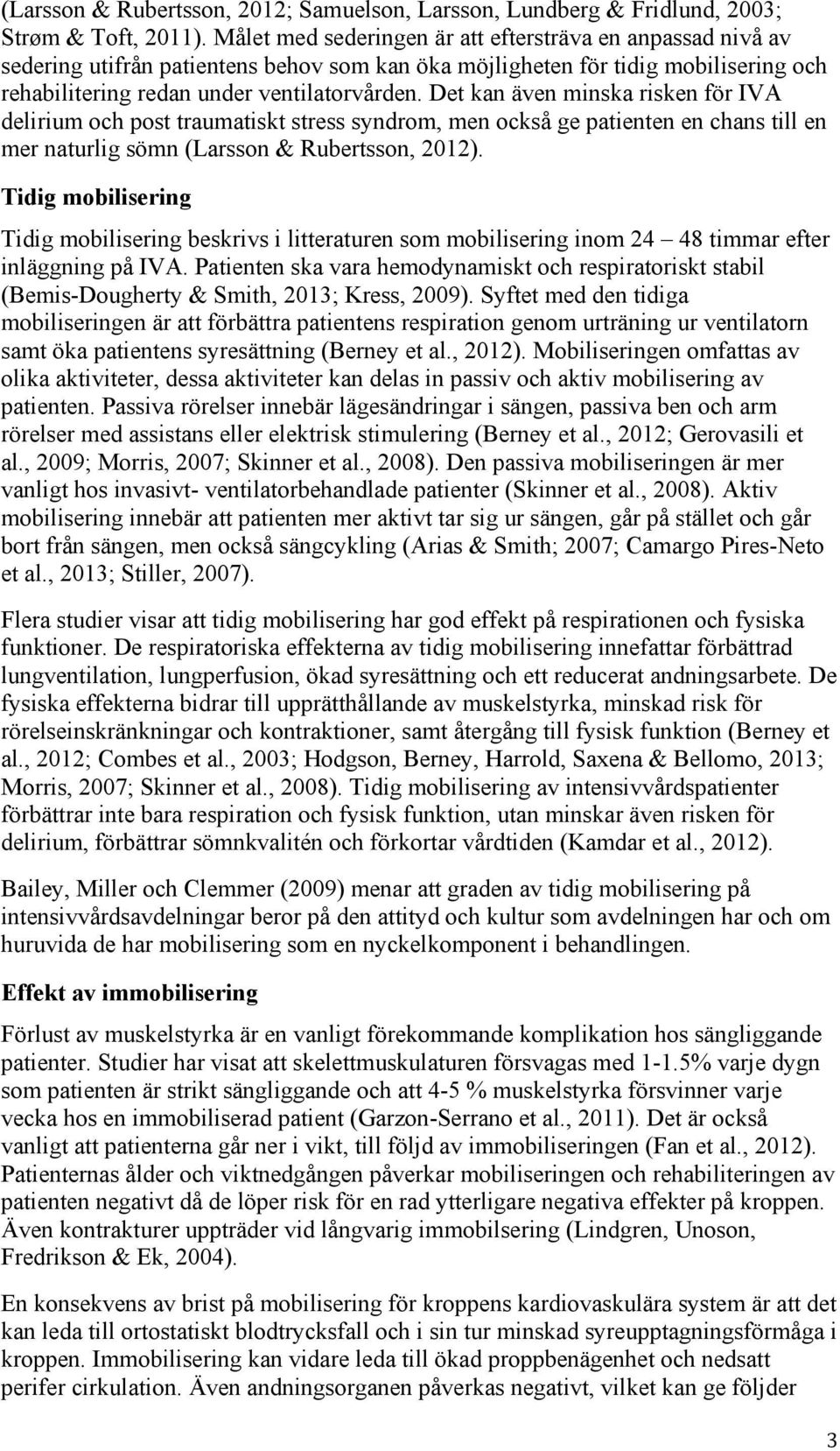 Det kan även minska risken för IVA delirium och post traumatiskt stress syndrom, men också ge patienten en chans till en mer naturlig sömn (Larsson & Rubertsson, 2012).