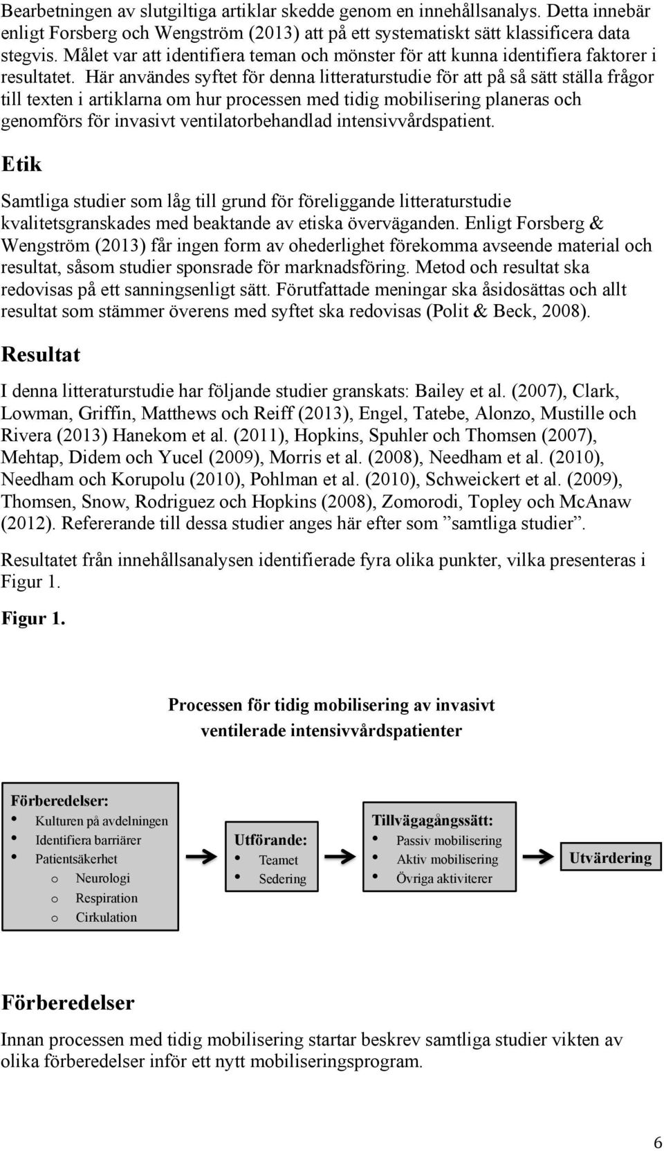 Här användes syftet för denna litteraturstudie för att på så sätt ställa frågor till texten i artiklarna om hur processen med tidig mobilisering planeras och genomförs för invasivt