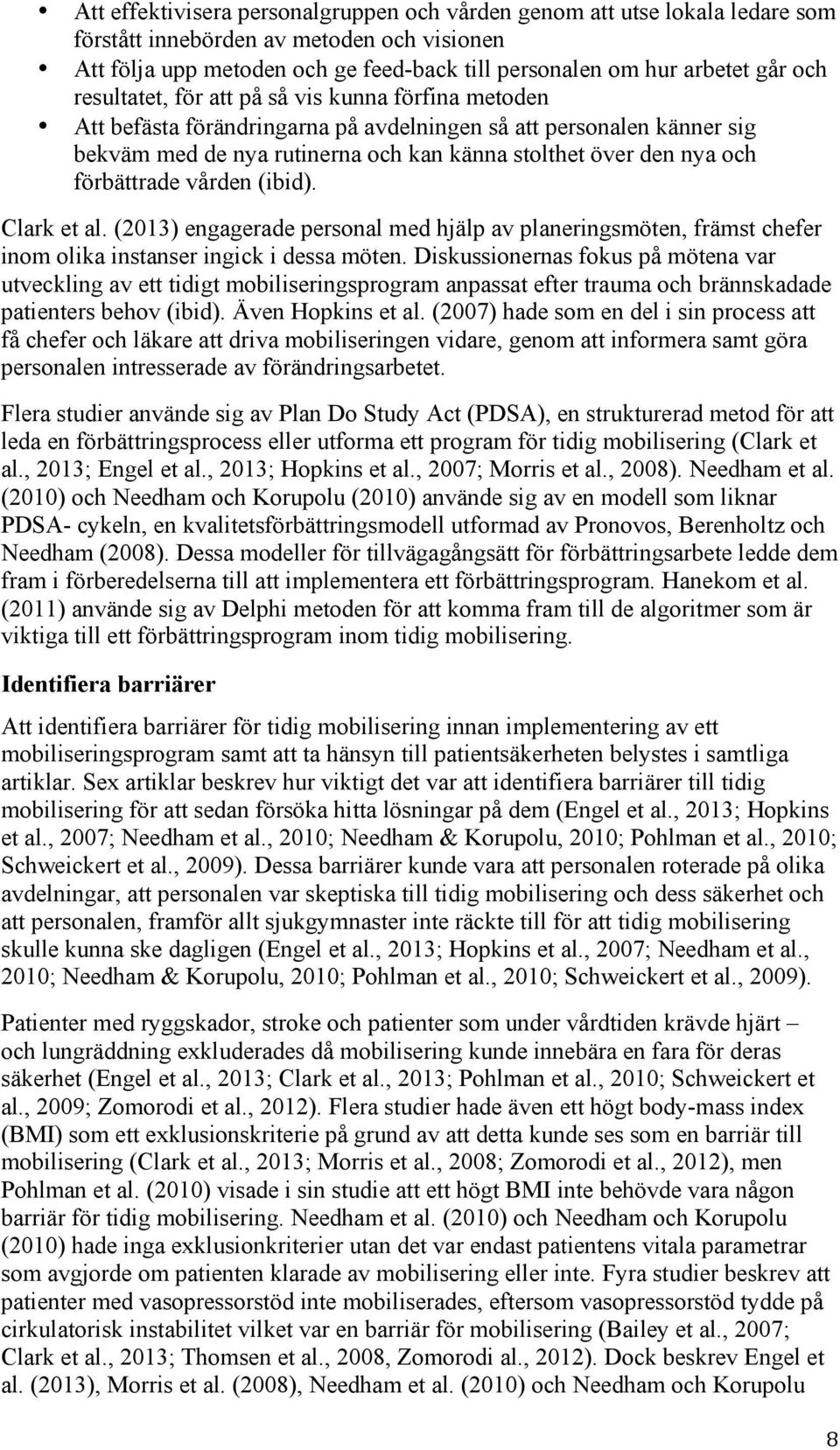 förbättrade vården (ibid). Clark et al. (2013) engagerade personal med hjälp av planeringsmöten, främst chefer inom olika instanser ingick i dessa möten.