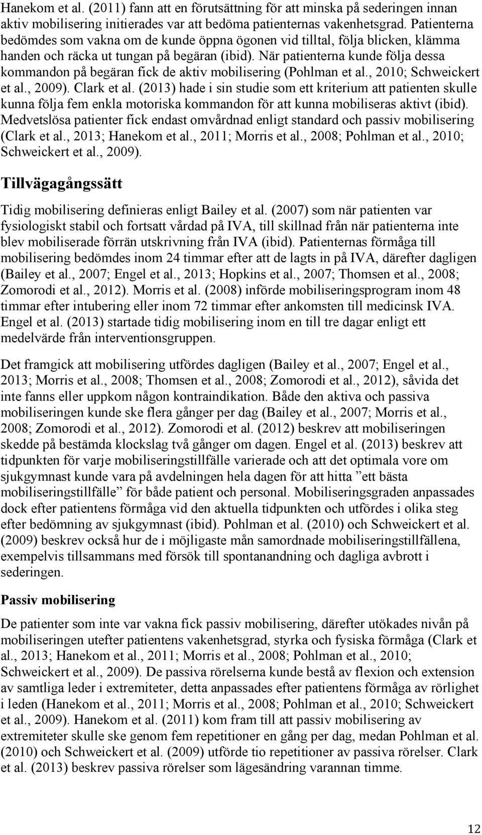 När patienterna kunde följa dessa kommandon på begäran fick de aktiv mobilisering (Pohlman et al., 2010; Schweickert et al., 2009). Clark et al.