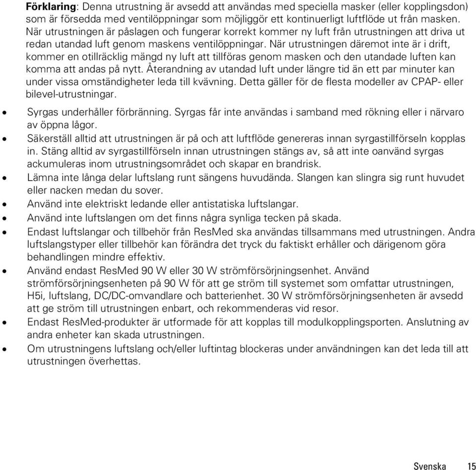 När utrustningen däremot inte är i drift, kommer en otillräcklig mängd ny luft att tillföras genom masken och den utandade luften kan komma att andas på nytt.