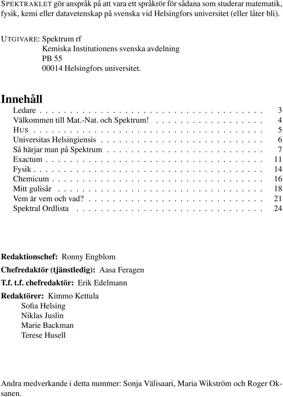 ..................................... 5 Universitas Helsingiensis........................... 6 Så härjar man på Spektrum.......................... 7 Exactum.................................... 11 Fysik.