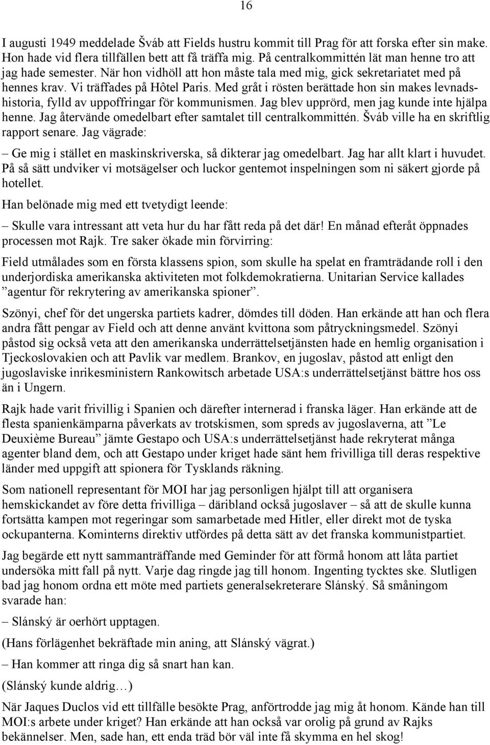 Med gråt i rösten berättade hon sin makes levnadshistoria, fylld av uppoffringar för kommunismen. Jag blev upprörd, men jag kunde inte hjälpa henne.