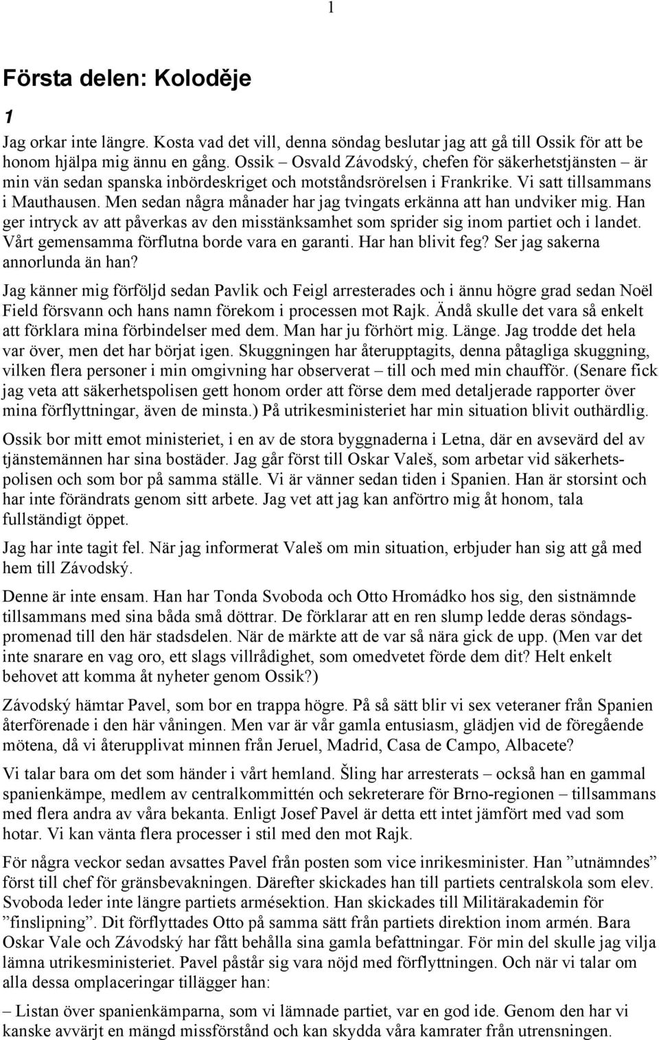 Men sedan några månader har jag tvingats erkänna att han undviker mig. Han ger intryck av att påverkas av den misstänksamhet som sprider sig inom partiet och i landet.