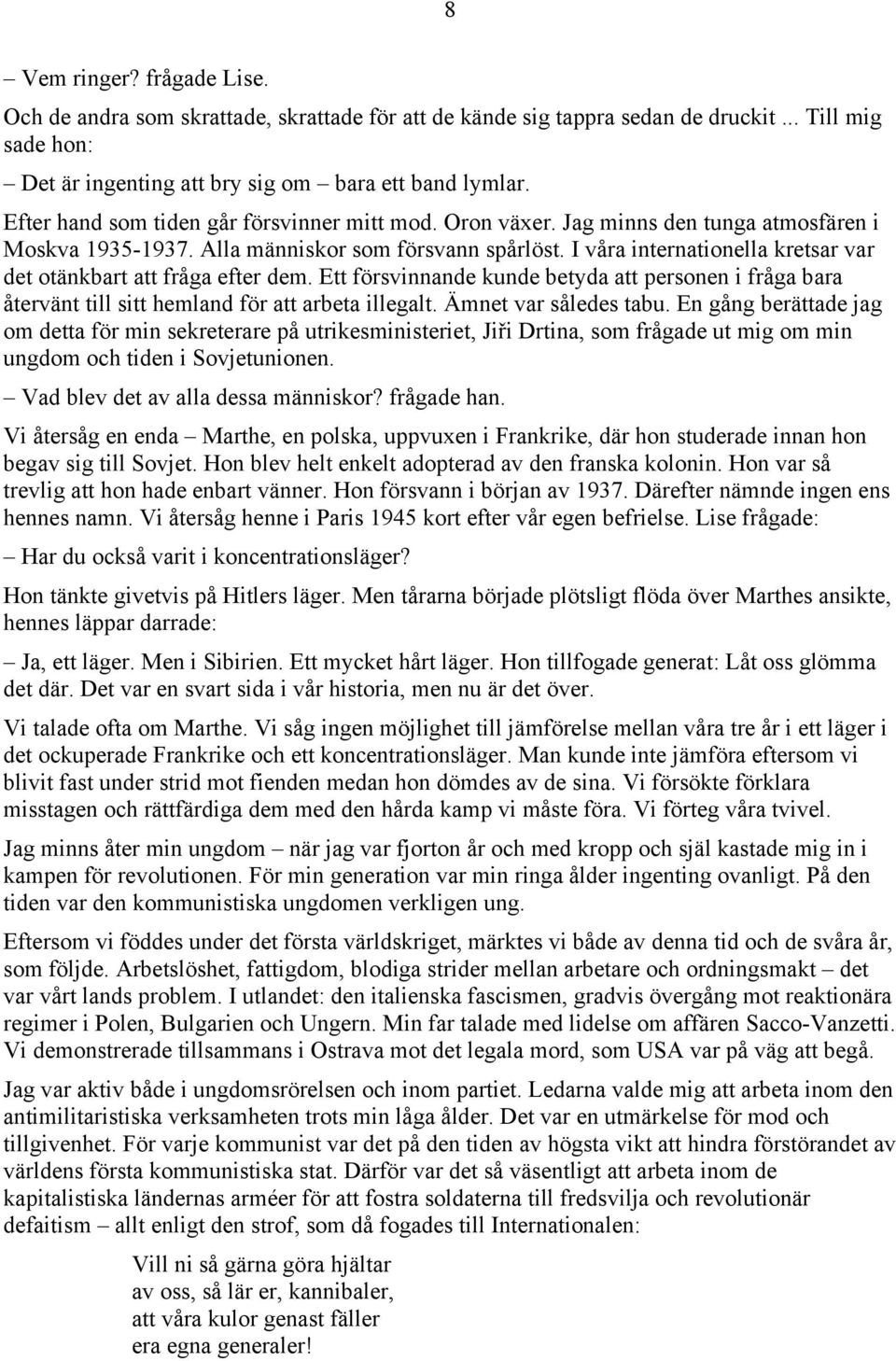 I våra internationella kretsar var det otänkbart att fråga efter dem. Ett försvinnande kunde betyda att personen i fråga bara återvänt till sitt hemland för att arbeta illegalt.