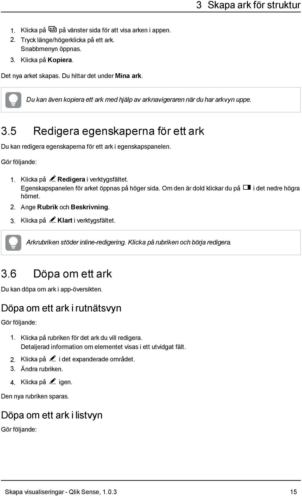 5 Redigera egenskaperna för ett ark Du kan redigera egenskaperna för ett ark i egenskapspanelen. 1. Klicka på @Redigera i verktygsfältet. Egenskapspanelen för arket öppnas på höger sida.