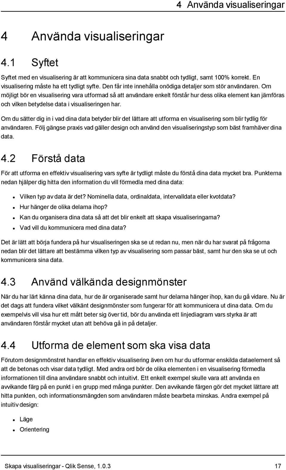 Om möjligt bör en visualisering vara utformad så att användare enkelt förstår hur dess olika element kan jämföras och vilken betydelse data i visualiseringen har.