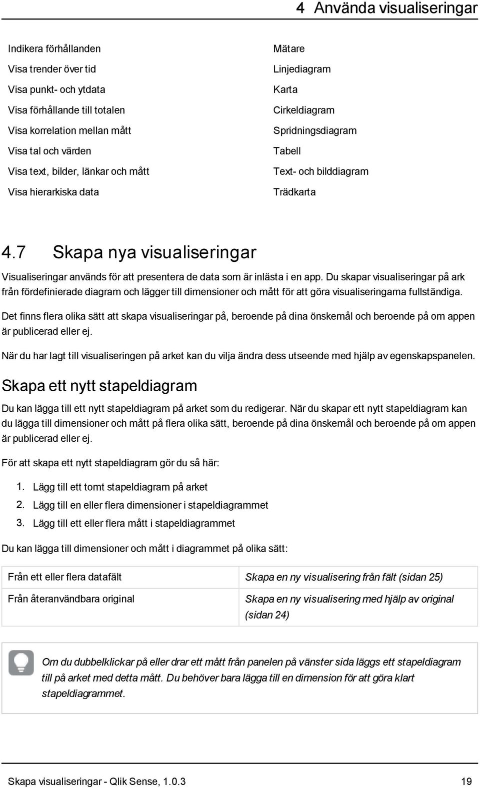 7 Skapa nya visualiseringar Visualiseringar används för att presentera de data som är inlästa i en app.