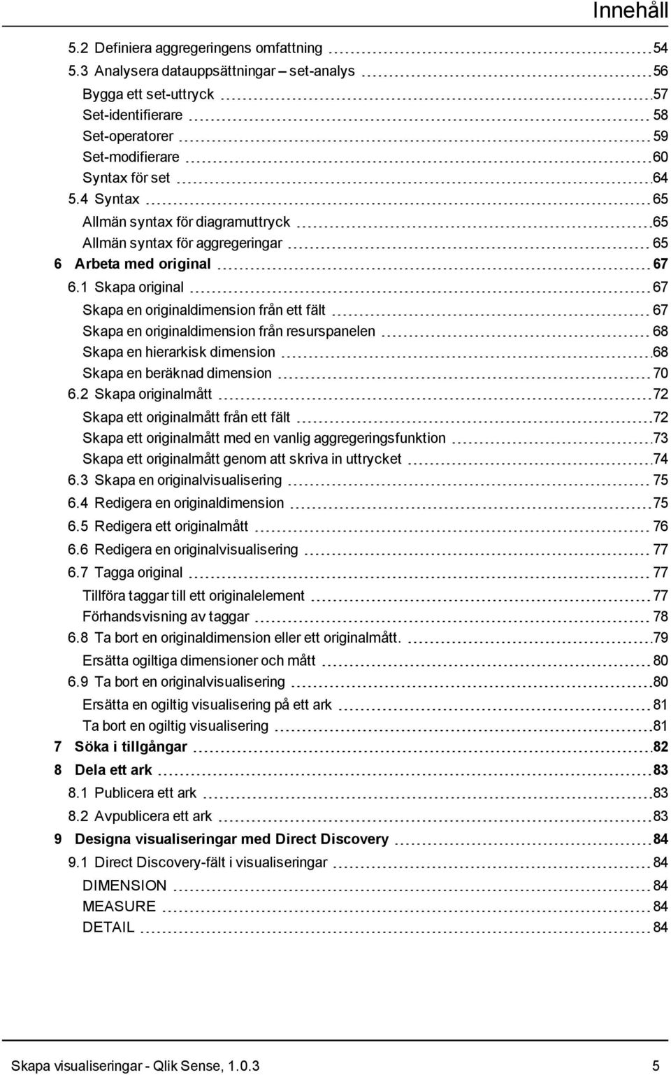 4 Syntax 65 Allmän syntax för diagramuttryck 65 Allmän syntax för aggregeringar 65 6 Arbeta med original 67 6.